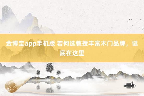 金博宝app手机版 若何选教授丰富木门品牌，谜底在这里
