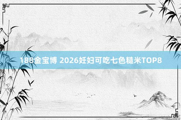 188金宝博 2026妊妇可吃七色糙米TOP8