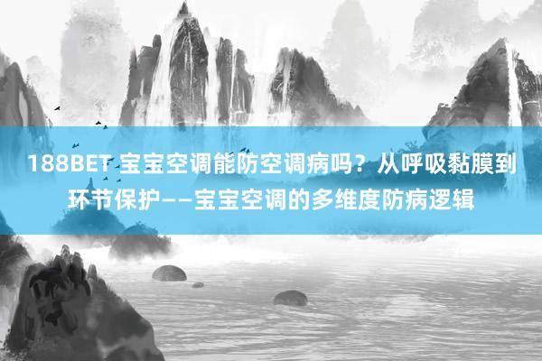 188BET 宝宝空调能防空调病吗？从呼吸黏膜到环节保护——宝宝空调的多维度防病逻辑