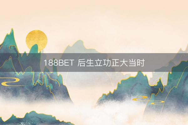188BET 后生立功正大当时